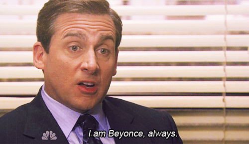 30 Michael Scott quotes - "I am Beyonce, always."