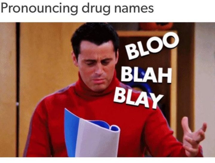 101 Funny Nursing Memes - "Pronouncing drug names: Bloo. Blah. Blay."