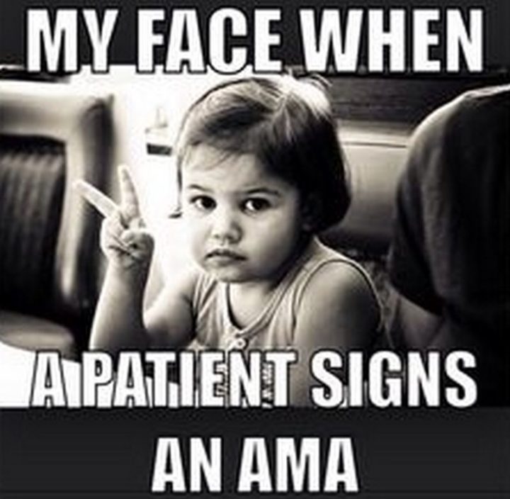 "My face when a patient signs an AMA."