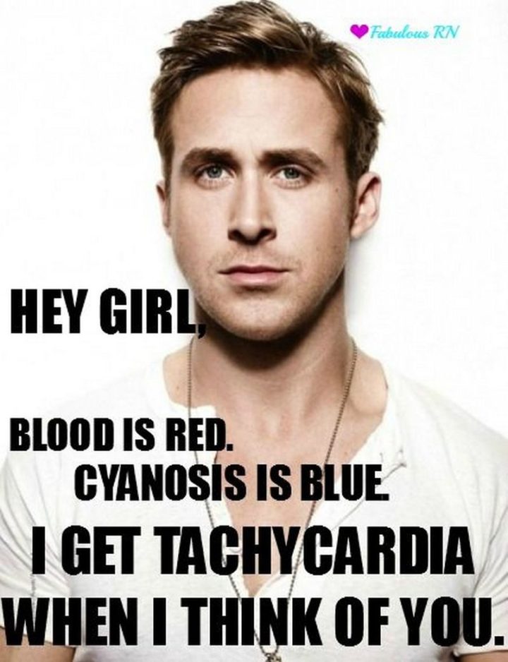 "Hey girl, blood is red. Cyanosis is blue. I get tachycardia when I think of you."