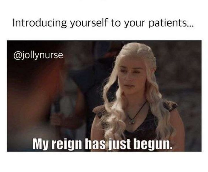 "Introducing yourself to your patients...My reign has just begun."