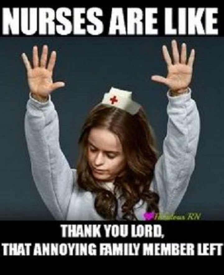 "Nurses are like...Thank you Lord, that annoying family member left."
