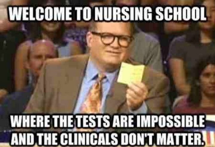"Welcome to nursing memes school, where the tests are impossible and the clinicals don't matter."