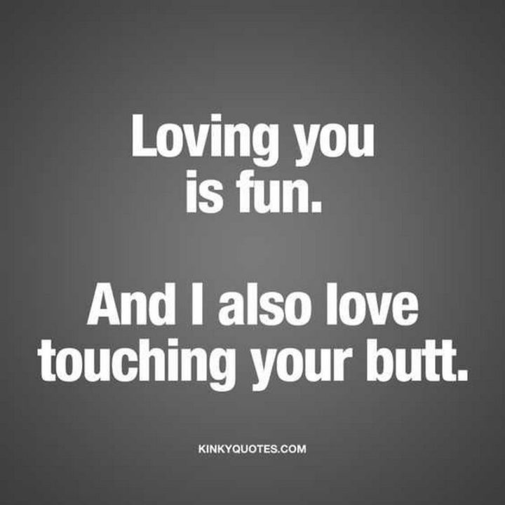 "Loving you is fun. And I also love touching your butt."