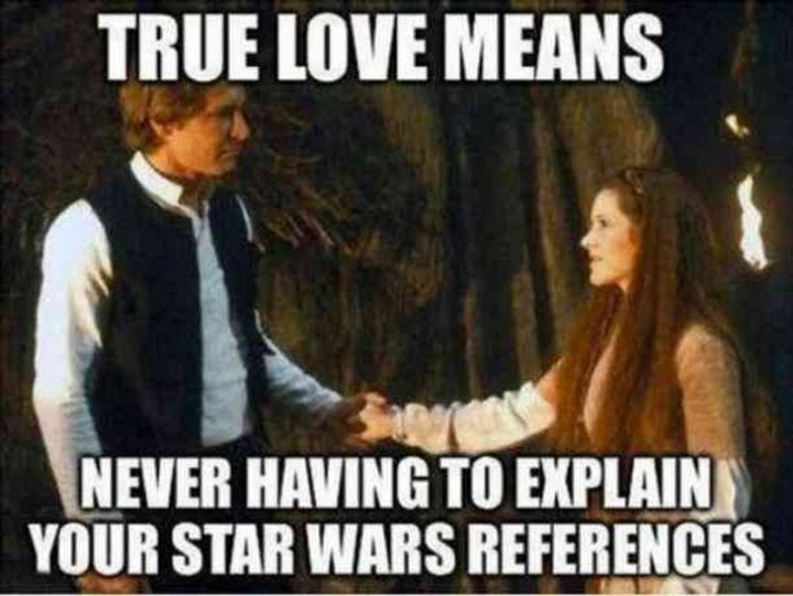 "True love means never having to explain your Star Wars references."
