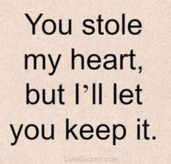 "You stole my heart, but I'll let you keep it."