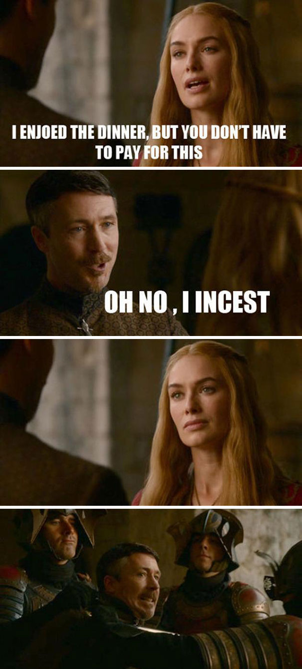 91 Game of Thrones Memes - "I enjoed the dinner, but you don't have to pay for this. Oh no, I incest."