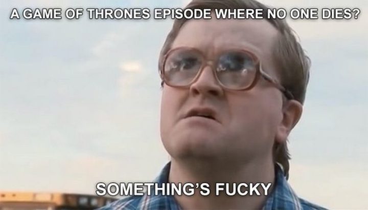91 Game of Thrones Memes - "A Game of Thrones episode where no one dies? Something's f***y."