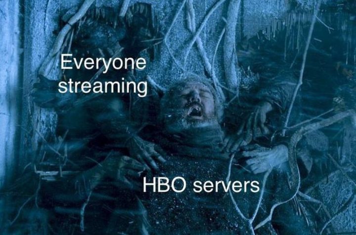 91 Game of Thrones Memes - "Everyone streaming. HBO servers."
