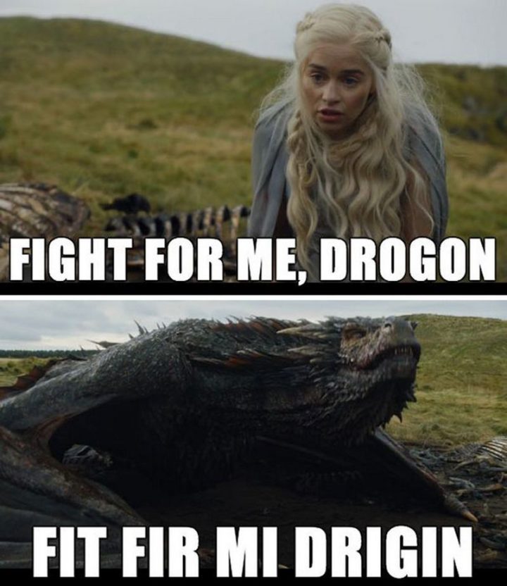 91 Game of Thrones Memes - "Fight for me, Drogon. Fit fir mi drigin."
