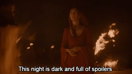 "This night is dark and full of spoilers."
