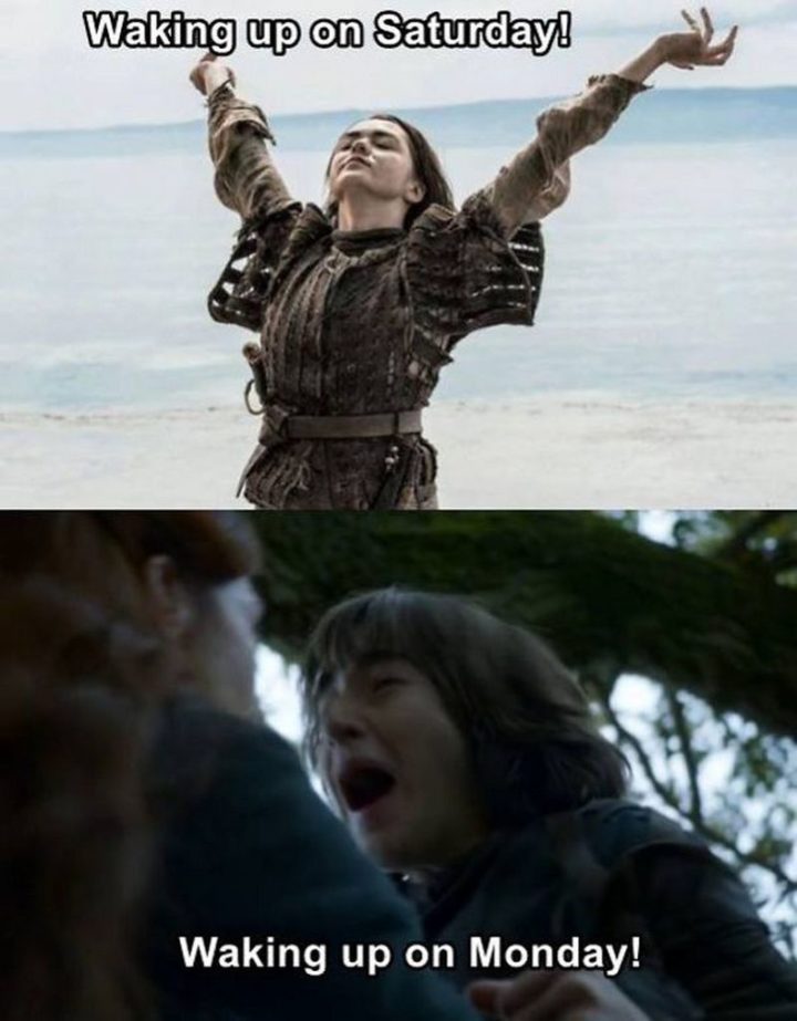 "Waking up on Saturday! Waking up on Monday!"
