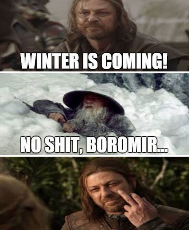 "Winter is coming! No s**t, Boromir..."