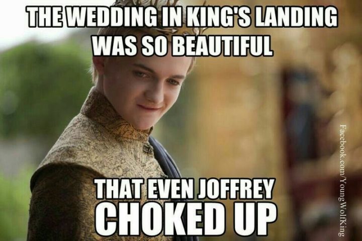 "The wedding in King's Landing was so beautiful that even Joffrey choked up."