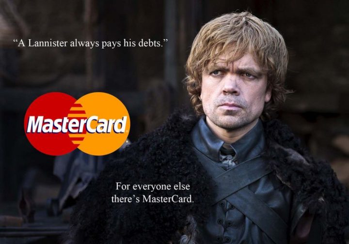 "A Lannister always pays his debts. For everyone else, there's MasterCard."