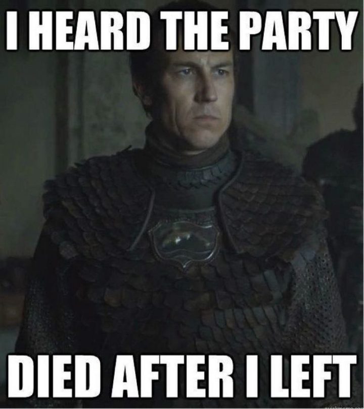 "I heard the party died after I left."