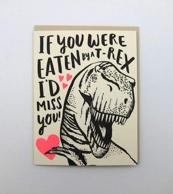 "If you were eaten by a T-Rex, I'd miss you!"