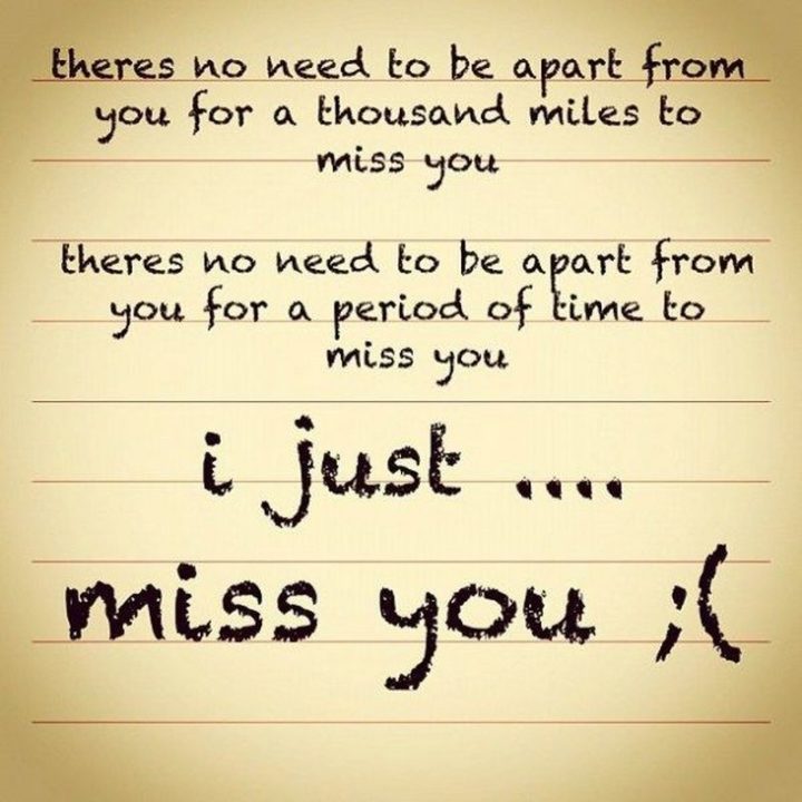 "There's no need to be apart from you for a thousand miles to miss you. There's no need to be apart from you for a period of time to miss you. I just...miss you ;("