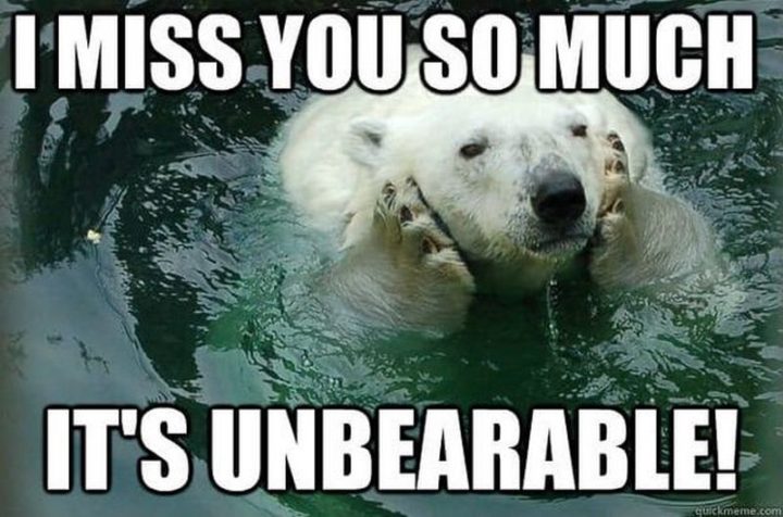 "I miss you so much. It's unbearable."