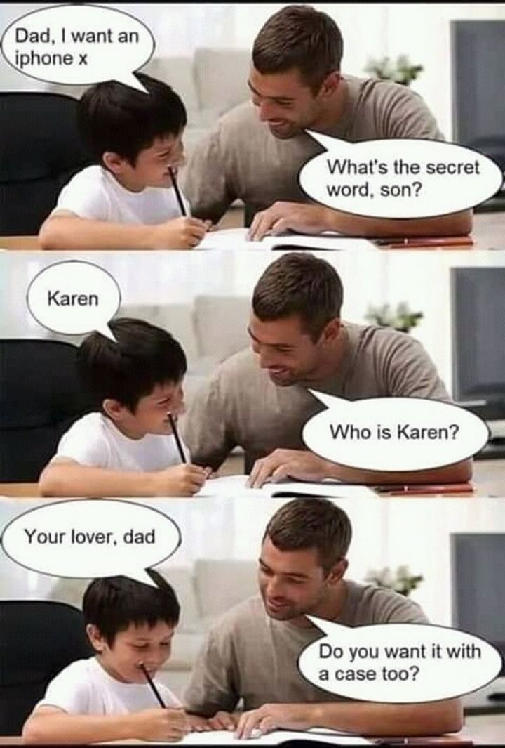 71 Funny Dad Memes - "Dad, I want an iPhone X. What's the secret word, son? Karen. Who is Karen? Your lover, dad. Do you want it with a case too?"