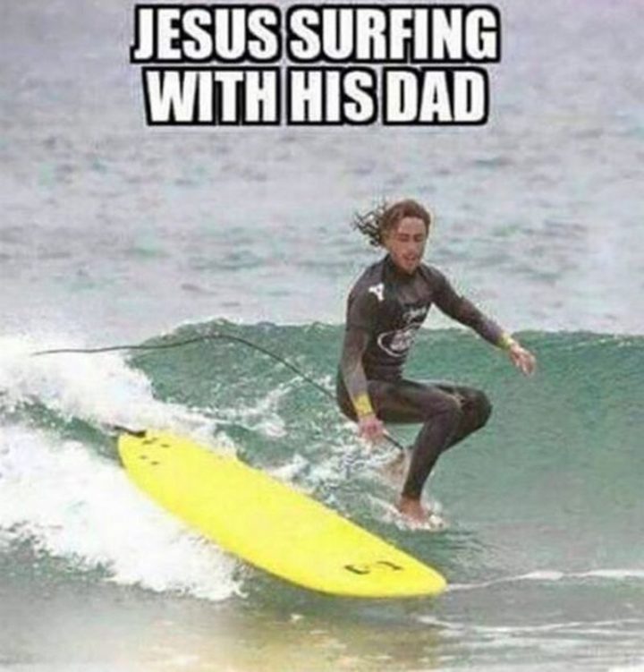 "Jesus surfing with his dad."