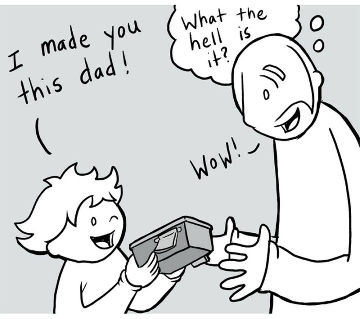 "I made you this dad! Wow! What the hell is it?"