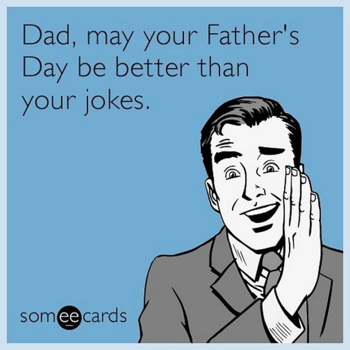 "Dad, may your Father's Dad be better than your jokes."