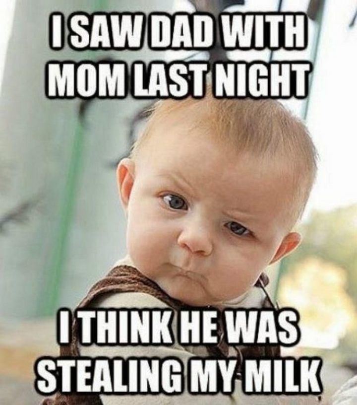 71 Funny Dad Memes - "I saw dad with mom last night. I think he was stealing my milk."