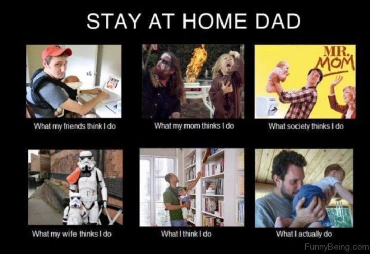 "Stay at home dad: What my friends think I do. What my mom thinks I do. What society thinks I do. What my wife thinks I do. What I think I do. What I actually do."