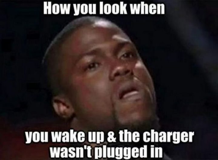 101 Funny Memes - "How you look when you wake up & the charger wasn't plugged in."