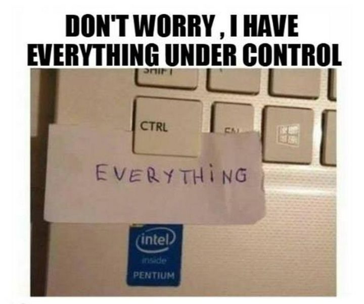 101 Funny Memes - "Don't worry, I have everything under control."