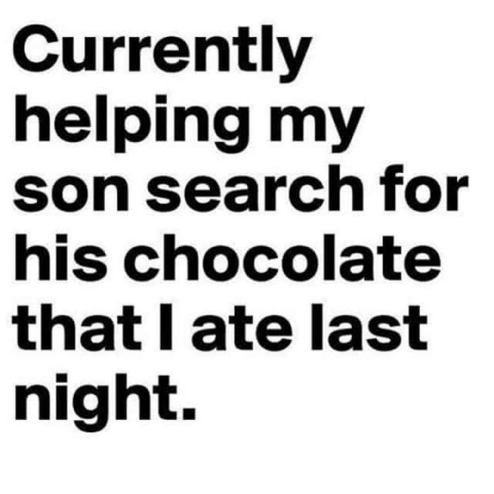 "Currently helping my son search for his chocolate that I ate last night."