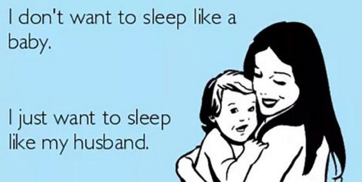 "I don't want to sleep like a baby. I just want to sleep like my husband."
