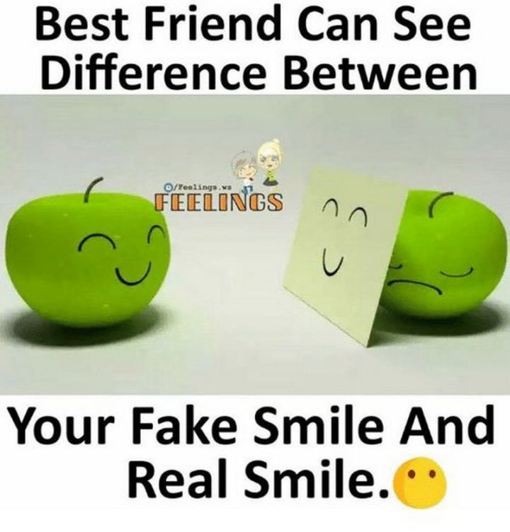 "Best friend can see difference between your fake smile and real smile."