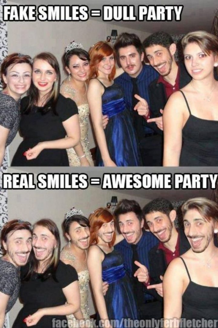 "Fake smiles = Dull party. Real smiles = Awesome party"