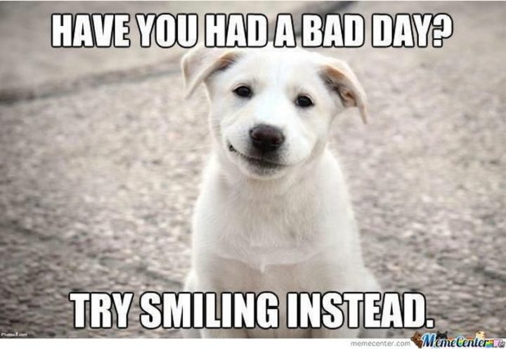 "Have you had a bad day? Try smiling instead."