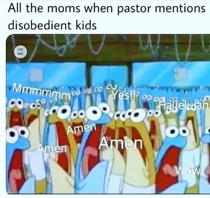65 Christian Jesus Memes - "All the moms when the pastor mentions disobedient kids. Mmmmmm. Yes!! Hallelujah. Amen. Wow. Amen. Amen."
