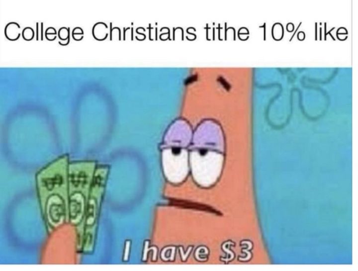 "College Christians tithe 10% like I have $3."