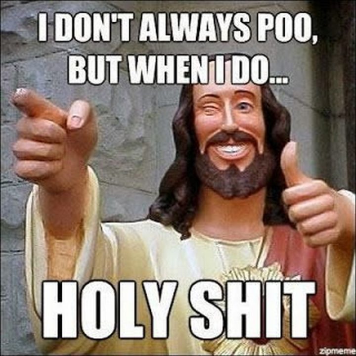 "I don't always poo, but when I do...Holy shit."