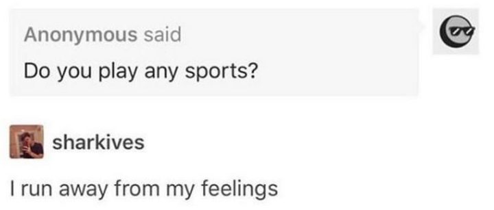 61 Depression Memes - "Do you play any sports? I run away from my feelings."