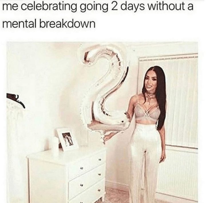61 Depression Memes - "Me celebrating going 2 days without a mental breakdown."