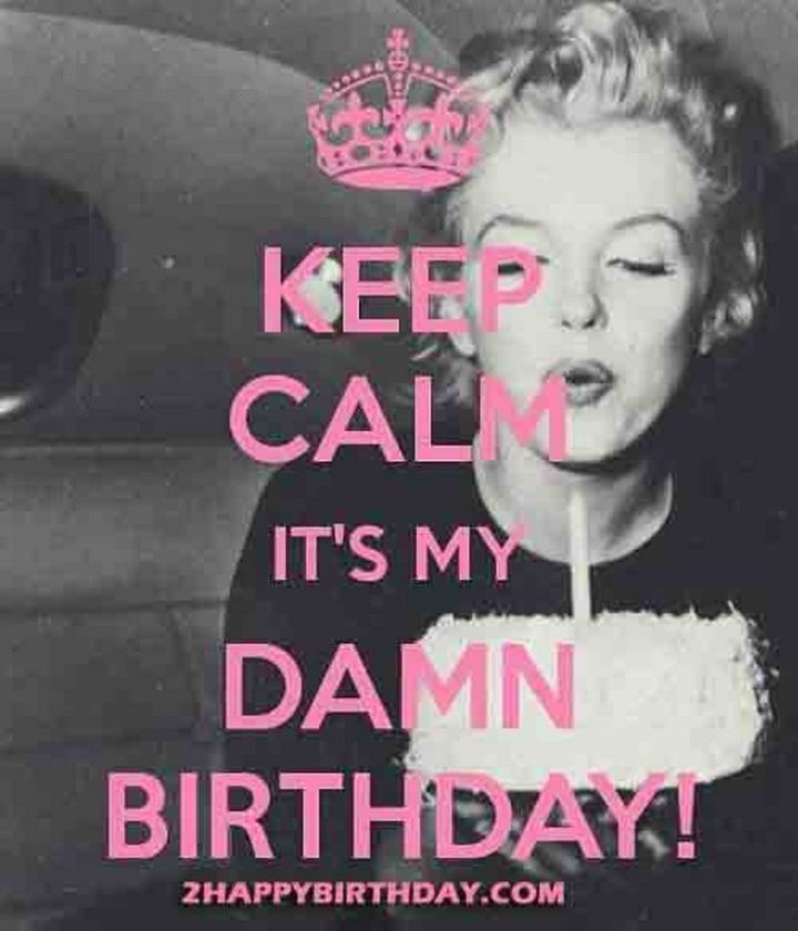It's my damn birthday! 