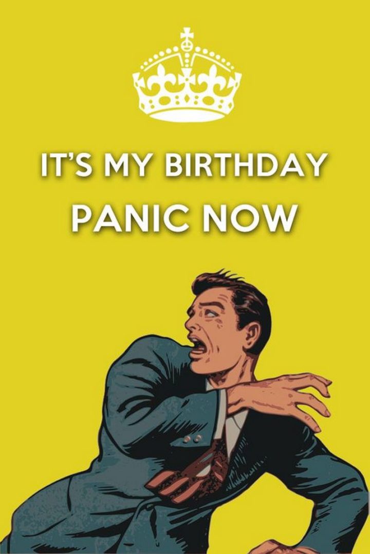 "It's my birthday. Panic now."