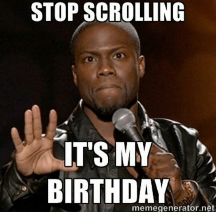 "Stop scrolling. It's my birthday."