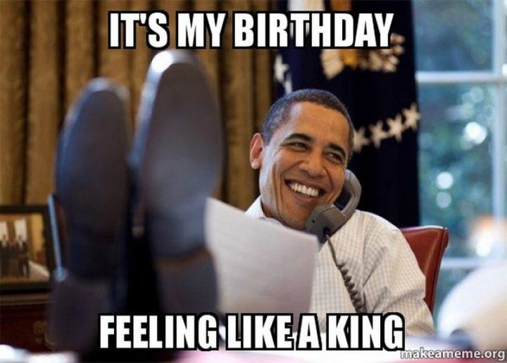 "It's my birthday. Feeling like a king."