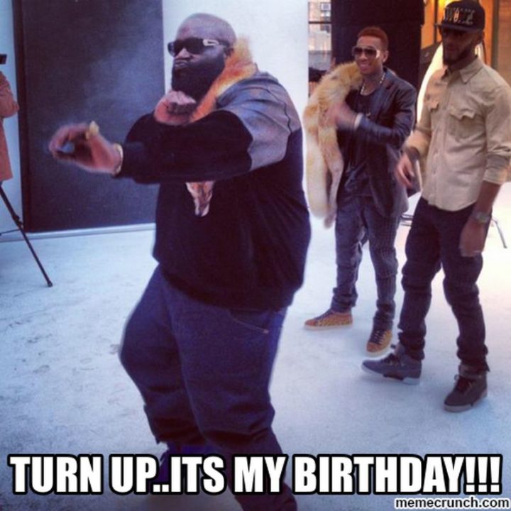 "Turn up...It's my birthday!!!"