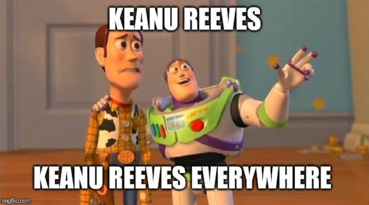 57 Keanu Reeves Memes - " Keanu Reeves. Keanu Reeves everywhere. " 