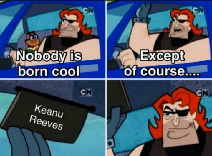 57 Keanu Reeves Memes - " Nobody is born cool. Z wyjątkiem oczywiście...Keanu Reeves. " 
