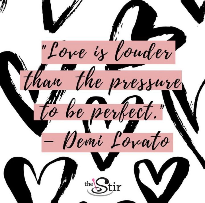10 Demi Lovato Quotes - "Love is louder than the pressure to be perfect."