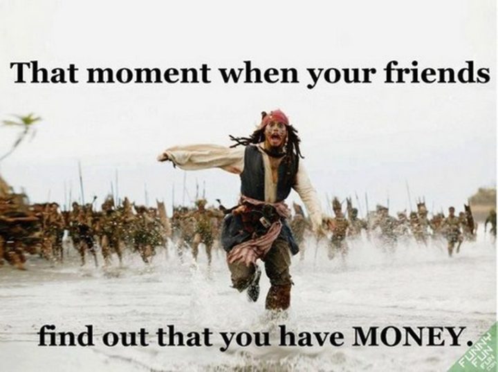 "That moment when your friends find out that you have MONEY."